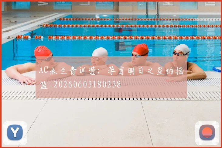 AC米兰青训营：孕育明日之星的摇篮_20260603180238