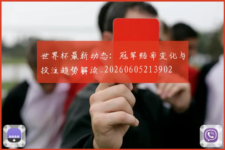 世界杯最新动态：冠军赔率变化与投注趋势解读_20260605213902