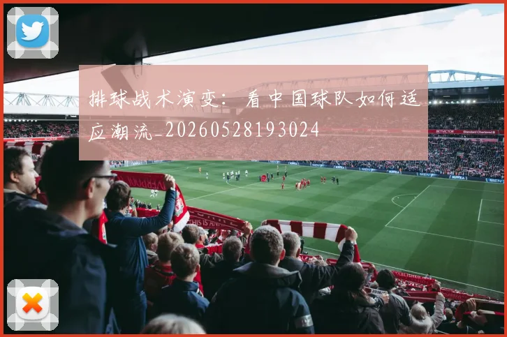 排球战术演变：看中国球队如何适应潮流_20260528193024