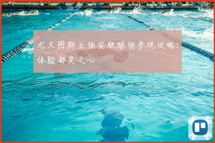 尤文图斯主场安联球场参观攻略：体验都灵之心